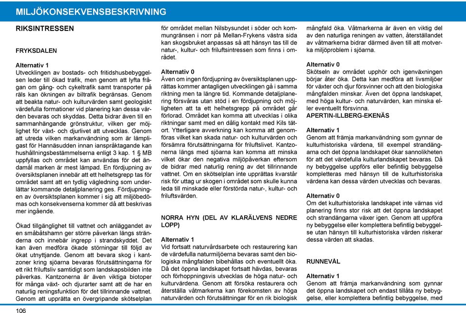 Detta bidrar även till en sammanhängande grönstruktur, vilken ger möjlighet för växt och djurlivet att utvecklas.