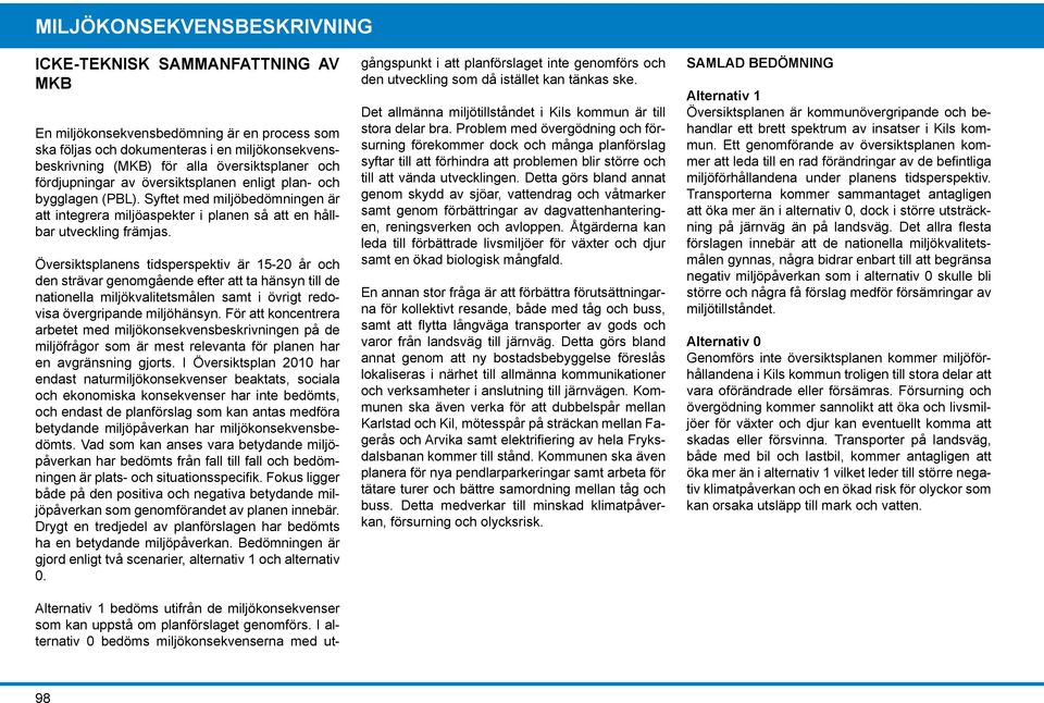 Översiktsplanens tidsperspektiv är 1520 år och den strävar genomgående efter att ta hänsyn till de nationella kvalitetsmålen samt i övrigt redovisa övergripande hänsyn.