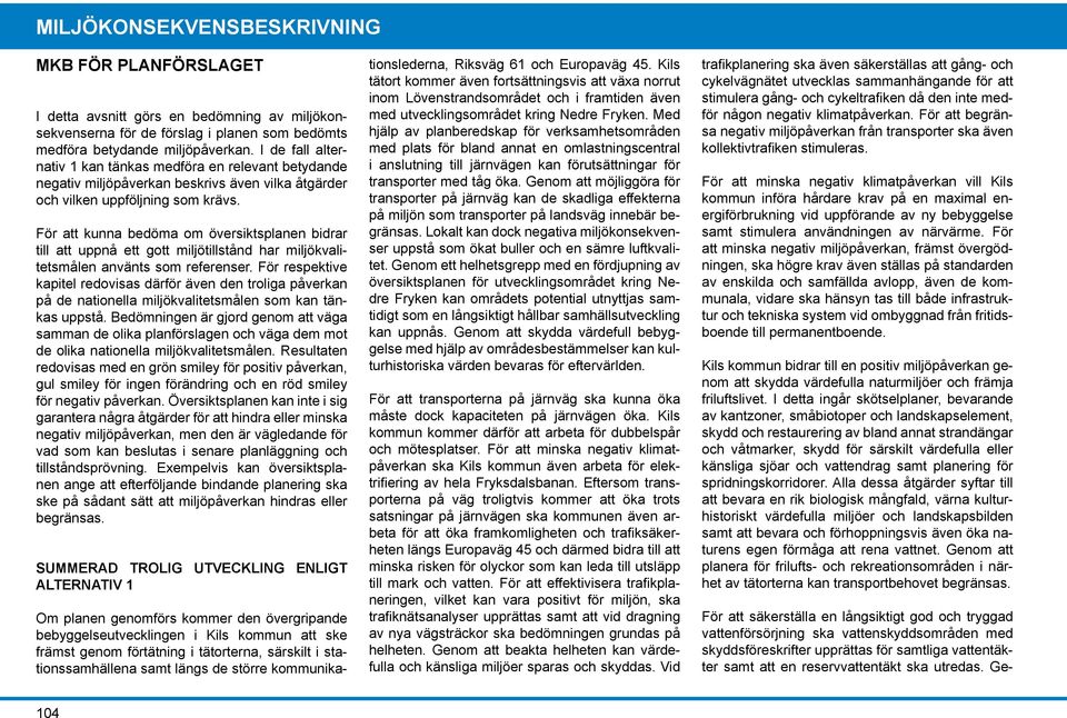 För att kunna bedöma om översiktsplanen bidrar till att uppnå ett gott tillstånd har kvalitetsmålen använts som referenser.