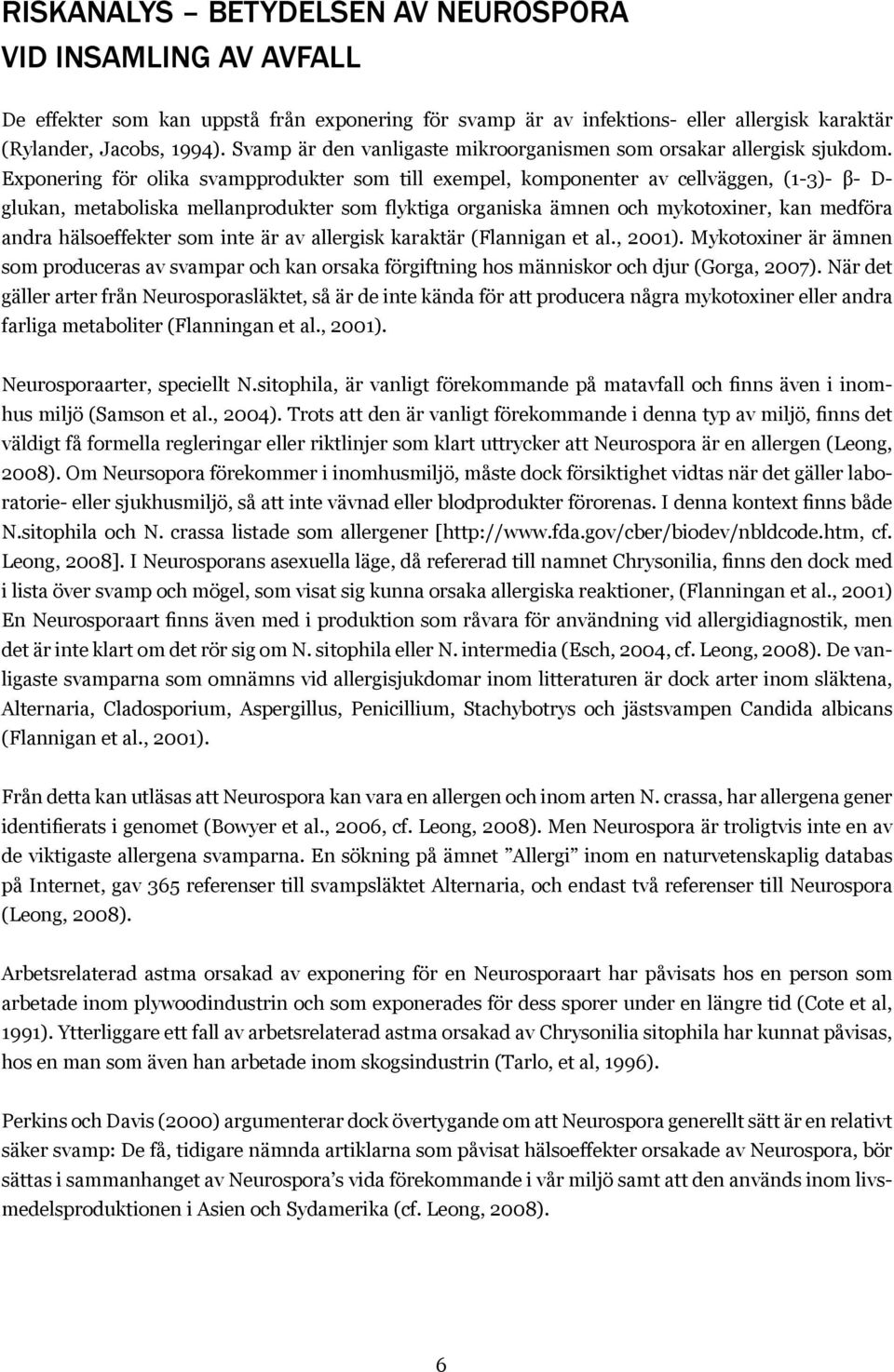 Exponering för olika svampprodukter som till exempel, komponenter av cellväggen, (1-3)- β- D- glukan, metaboliska mellanprodukter som flyktiga organiska ämnen och mykotoxiner, kan medföra andra