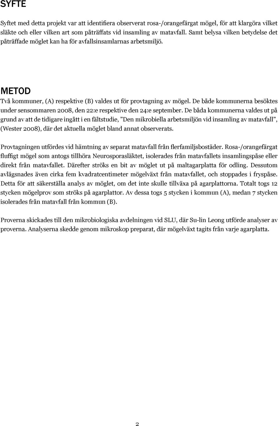 De både kommunerna besöktes under sensommaren 2008, den 22:e respektive den 24:e september.