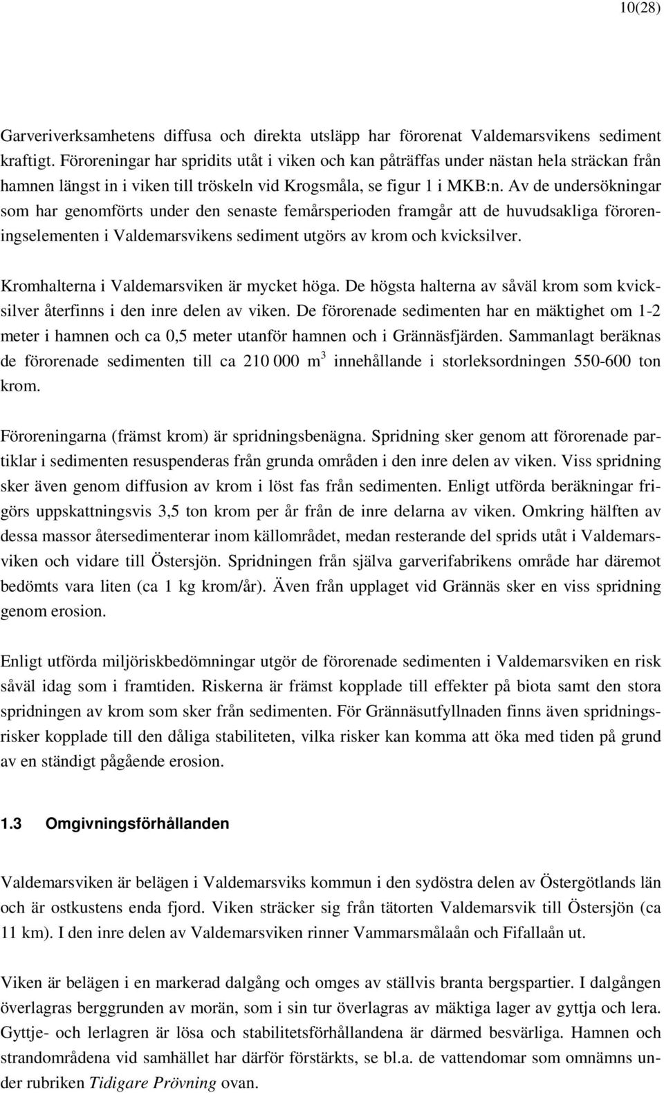 Av de undersökningar som har genomförts under den senaste femårsperioden framgår att de huvudsakliga föroreningselementen i Valdemarsvikens sediment utgörs av krom och kvicksilver.