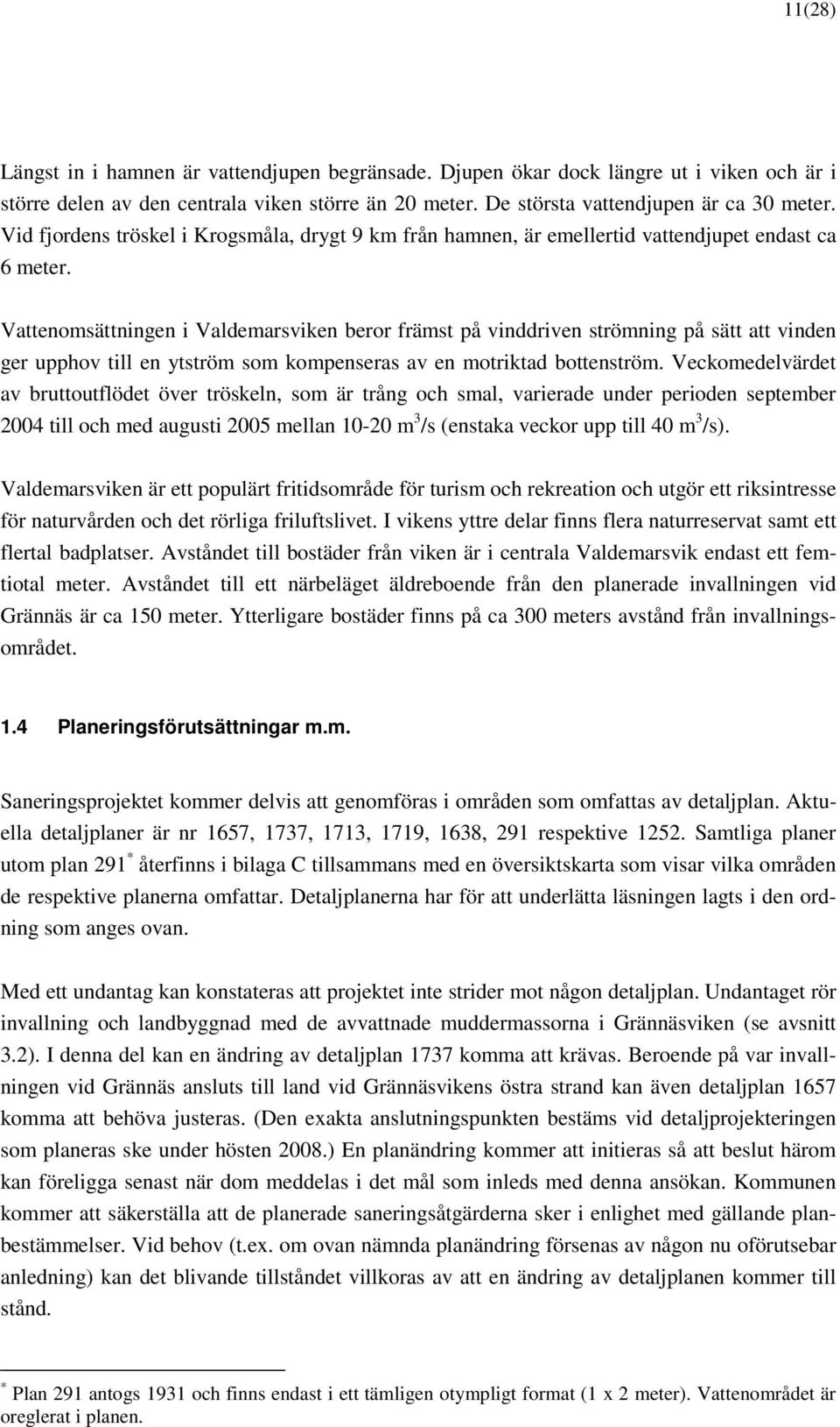 Vattenomsättningen i Valdemarsviken beror främst på vinddriven strömning på sätt att vinden ger upphov till en ytström som kompenseras av en motriktad bottenström.