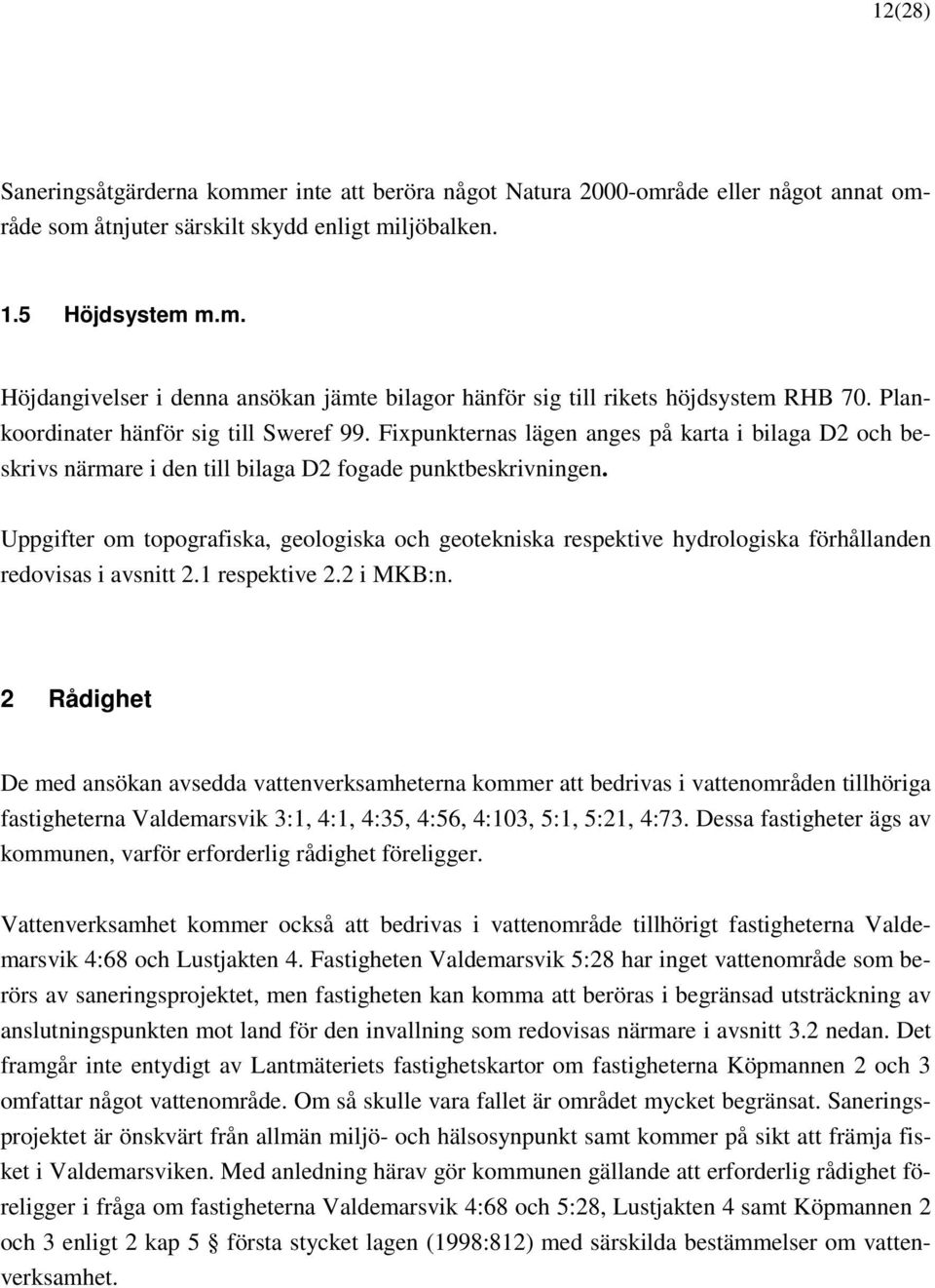 Uppgifter om topografiska, geologiska och geotekniska respektive hydrologiska förhållanden redovisas i avsnitt 2.1 respektive 2.2 i MKB:n.
