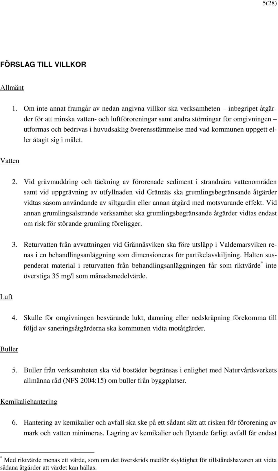 huvudsaklig överensstämmelse med vad kommunen uppgett eller åtagit sig i målet. Vatten 2.