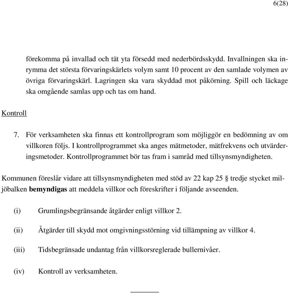 För verksamheten ska finnas ett kontrollprogram som möjliggör en bedömning av om villkoren följs. I kontrollprogrammet ska anges mätmetoder, mätfrekvens och utvärderingsmetoder.