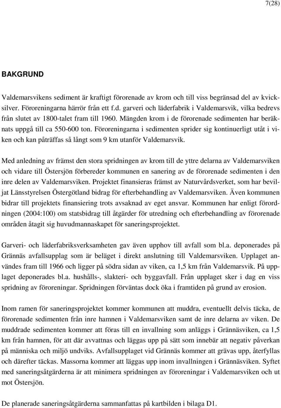 Föroreningarna i sedimenten sprider sig kontinuerligt utåt i viken och kan påträffas så långt som 9 km utanför Valdemarsvik.