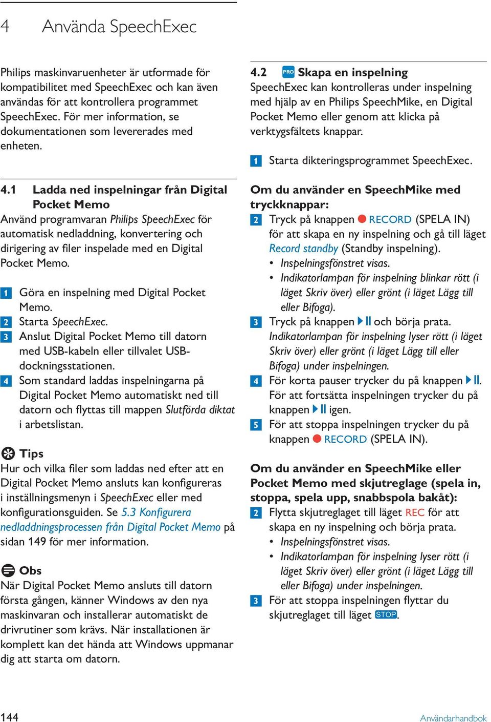 1 Ladda ned inspelningar från Digital Pocket Memo Använd programvaran Philips SpeechExec för automatisk nedladdning, konvertering och dirigering av filer inspelade med en Digital Pocket Memo.