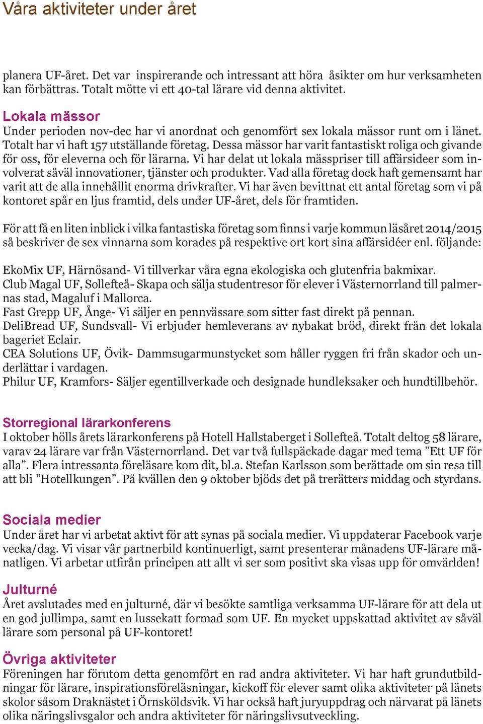 Dessa mässor har varit fantastiskt roliga och givande för oss, för eleverna och för lärarna.