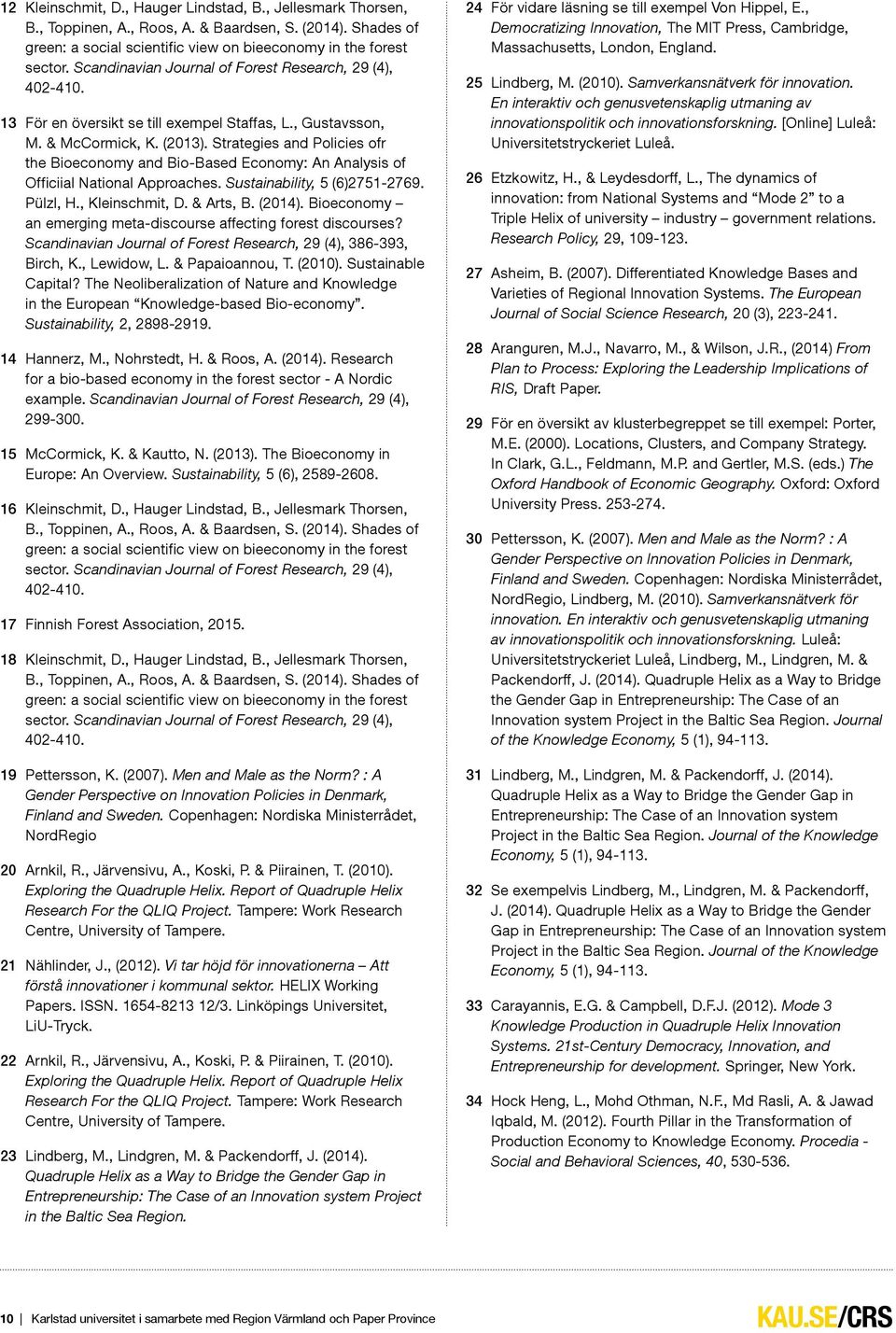 Strategies and Policies ofr the Bioeconomy and Bio-Based Economy: An Analysis of Officiial National Approaches. Sustainability, 5 (6)2751-2769. Pülzl, H., Kleinschmit, D. & Arts, B. (2014).