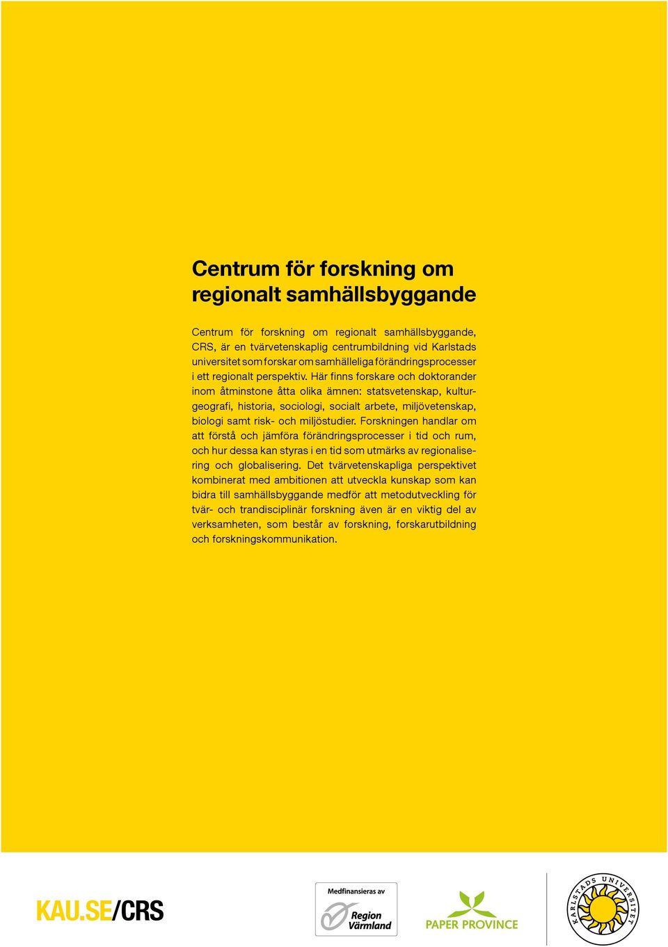 Här finns forskare och doktorander inom åtminstone åtta olika ämnen: statsvetenskap, kulturgeografi, historia, sociologi, socialt arbete, miljövetenskap, biologi samt risk- och miljöstudier.