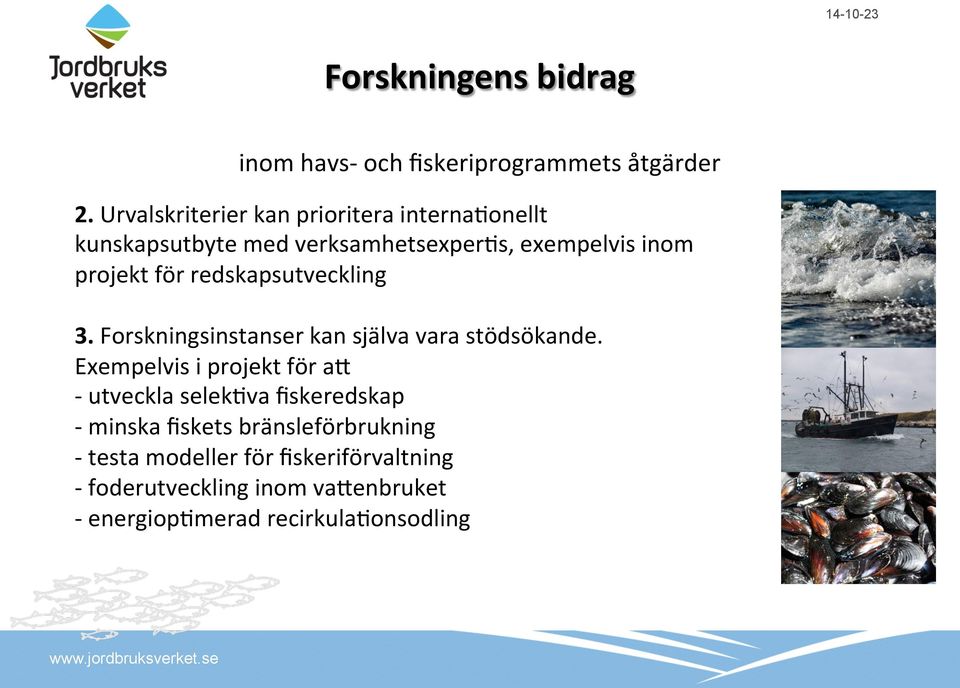 redskapsutveckling 3. Forskningsinstanser kan själva vara stödsökande.