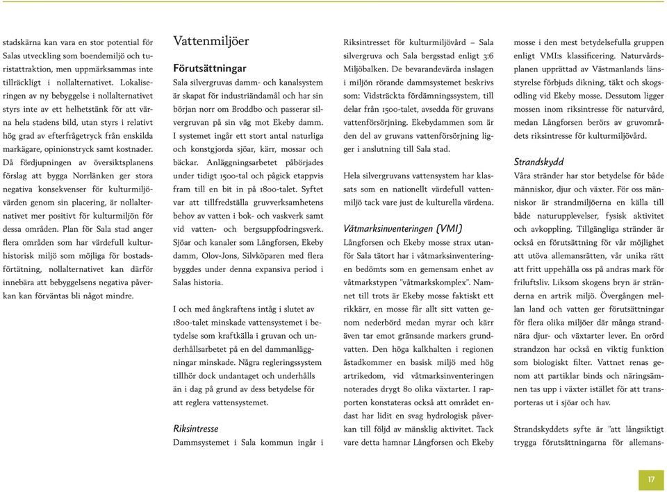 Naturvårdsplanen upprättad av Västmanlands läns- tillräckligt i nollalternativet.