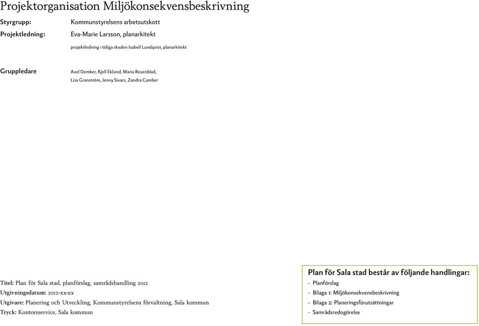planförslag, samrådshandling 2012 Utgivningsdatum: 2012-xx-xx Utgivare: Planering och Utveckling, Kommunstyrelsens förvaltning, Sala kommun Tryck: Kontorsservice,