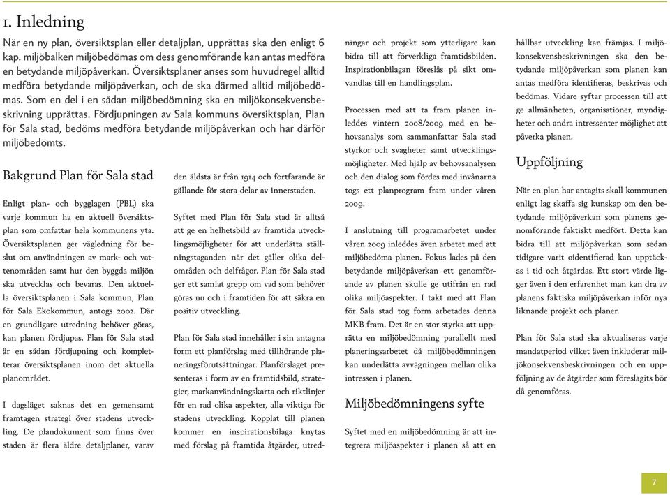 Fördjupningen av Sala kommuns översiktsplan, Plan för Sala stad, bedöms medföra betydande miljöpåverkan och har därför miljöbedömts.