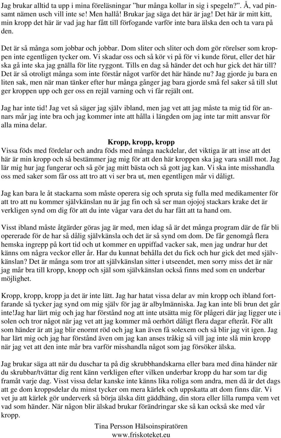 Dom sliter och sliter och dom gör rörelser som kroppen inte egentligen tycker om. Vi skadar oss och så kör vi på för vi kunde förut, eller det här ska gå inte ska jag gnälla för lite ryggont.