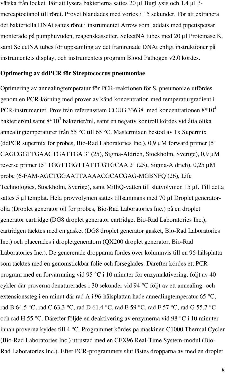 tubes för uppsamling av det framrenade DNAt enligt instruktioner på instrumentets display, och instrumentets program Blood Pathogen v2.0 kördes.