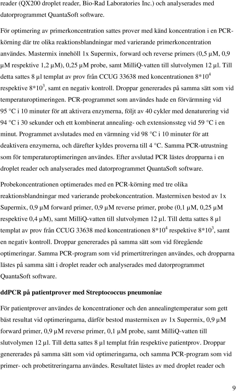 Mastermix innehöll 1x Supermix, forward och reverse primers (0,5 µm, 0,9 µm respektive 1,2 µm), 0,25 µm probe, samt MilliQ-vatten till slutvolymen 12 µl.