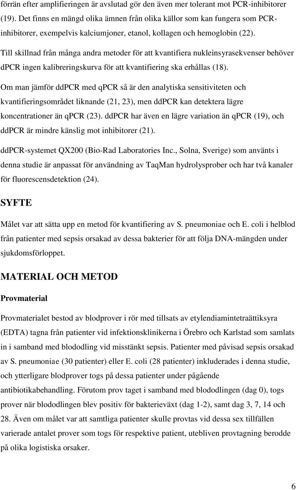 Till skillnad från många andra metoder för att kvantifiera nukleinsyrasekvenser behöver dpcr ingen kalibreringskurva för att kvantifiering ska erhållas (18).