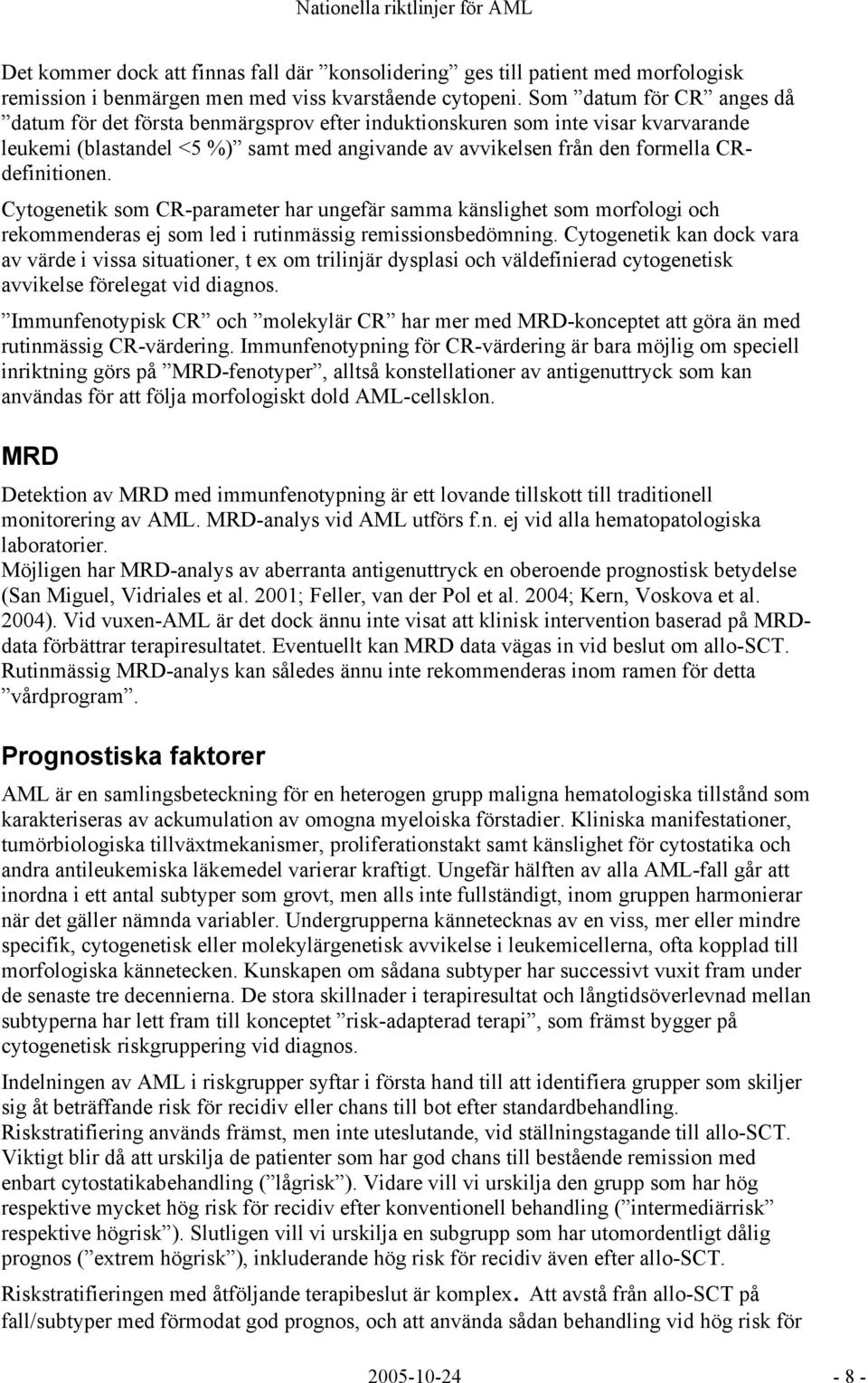 CRdefinitionen. Cytogenetik som CR-parameter har ungefär samma känslighet som morfologi och rekommenderas ej som led i rutinmässig remissionsbedömning.