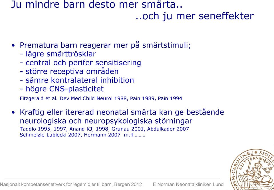 - större receptiva områden - sämre kontralateral inhibition - högre CNS-plasticitet Fitzgerald et al.