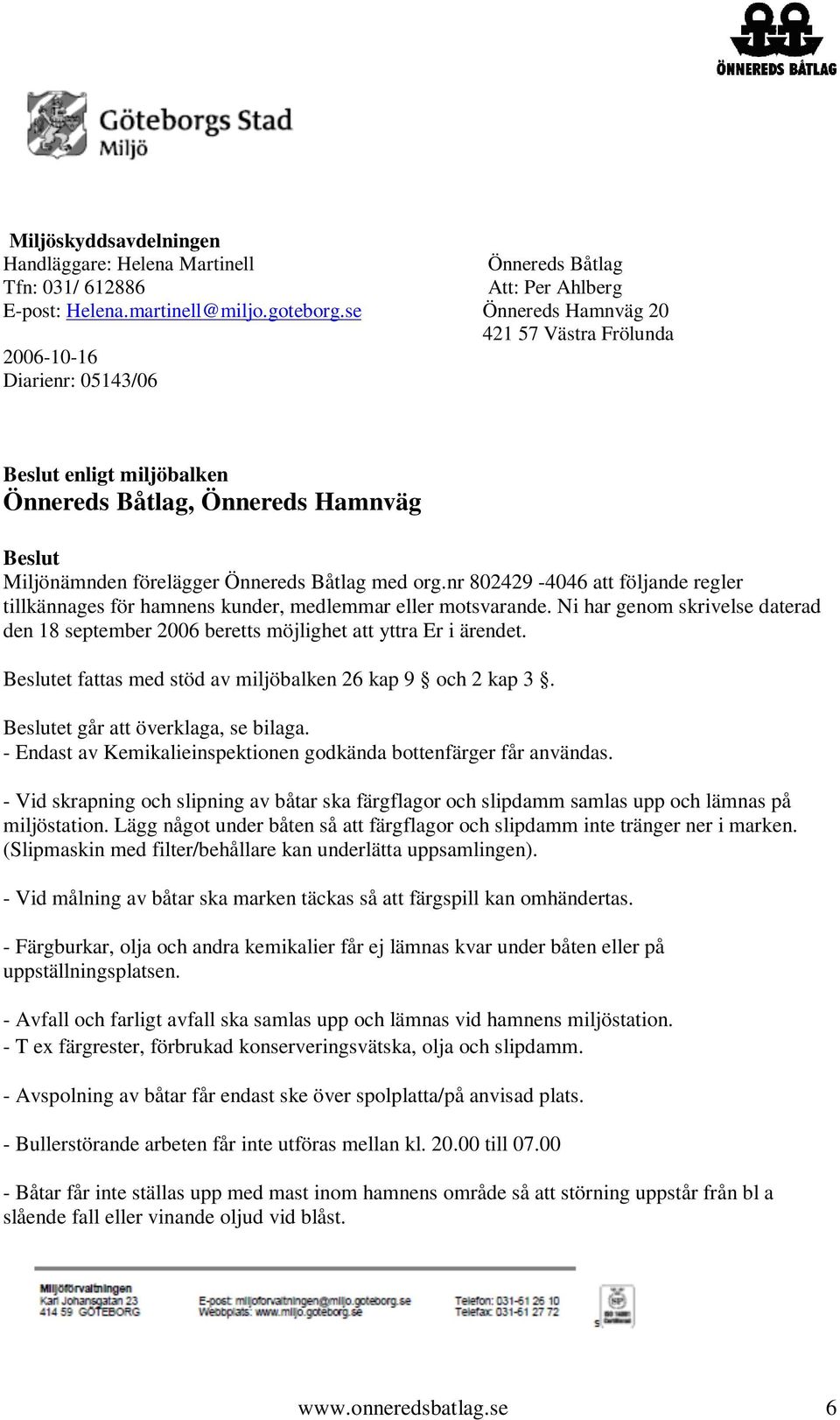 nr 802429-4046 att följande regler tillkännages för hamnens kunder, medlemmar eller motsvarande. Ni har genom skrivelse daterad den 18 september 2006 beretts möjlighet att yttra Er i ärendet.