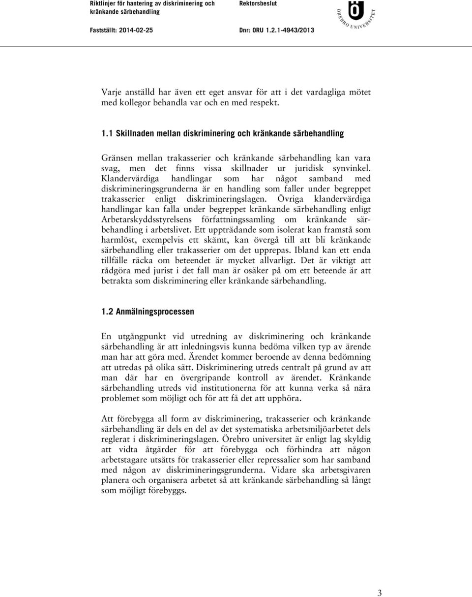 Klandervärdiga handlingar som har något samband med diskrimineringsgrunderna är en handling som faller under begreppet trakasserier enligt diskrimineringslagen.