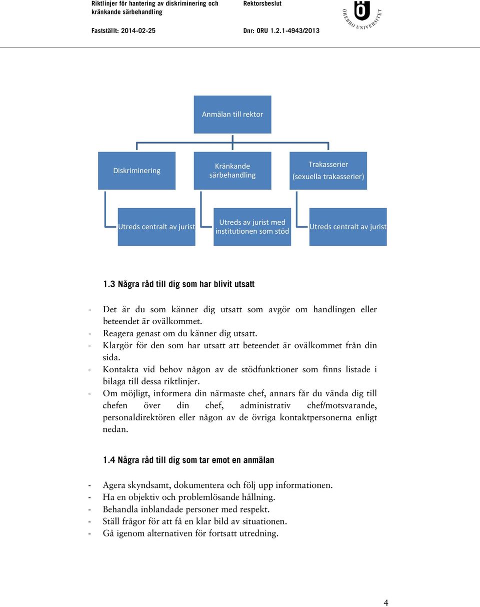 - Klargör för den som har utsatt att beteendet är ovälkommet från din sida. - Kontakta vid behov någon av de stödfunktioner som finns listade i bilaga till dessa riktlinjer.