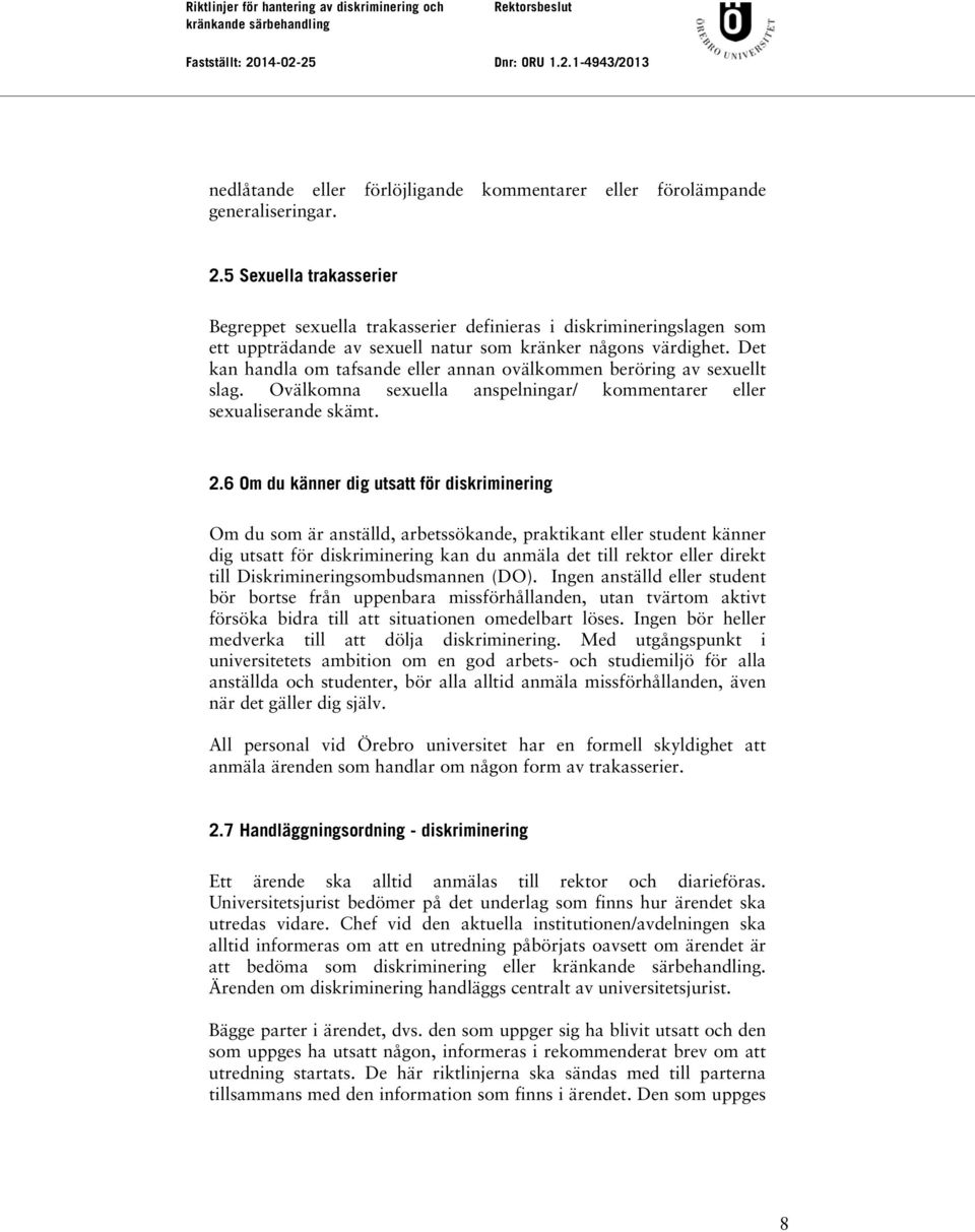 Det kan handla om tafsande eller annan ovälkommen beröring av sexuellt slag. Ovälkomna sexuella anspelningar/ kommentarer eller sexualiserande skämt. 2.