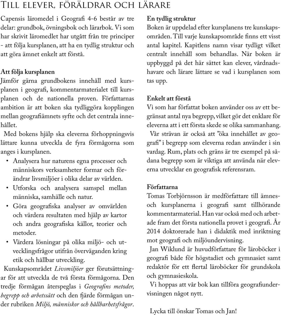 Att följa kursplanen Jämför gärna grundbokens innehåll med kursplanen i geografi, kommen tarmaterialet till kursplanen och de nationella proven.
