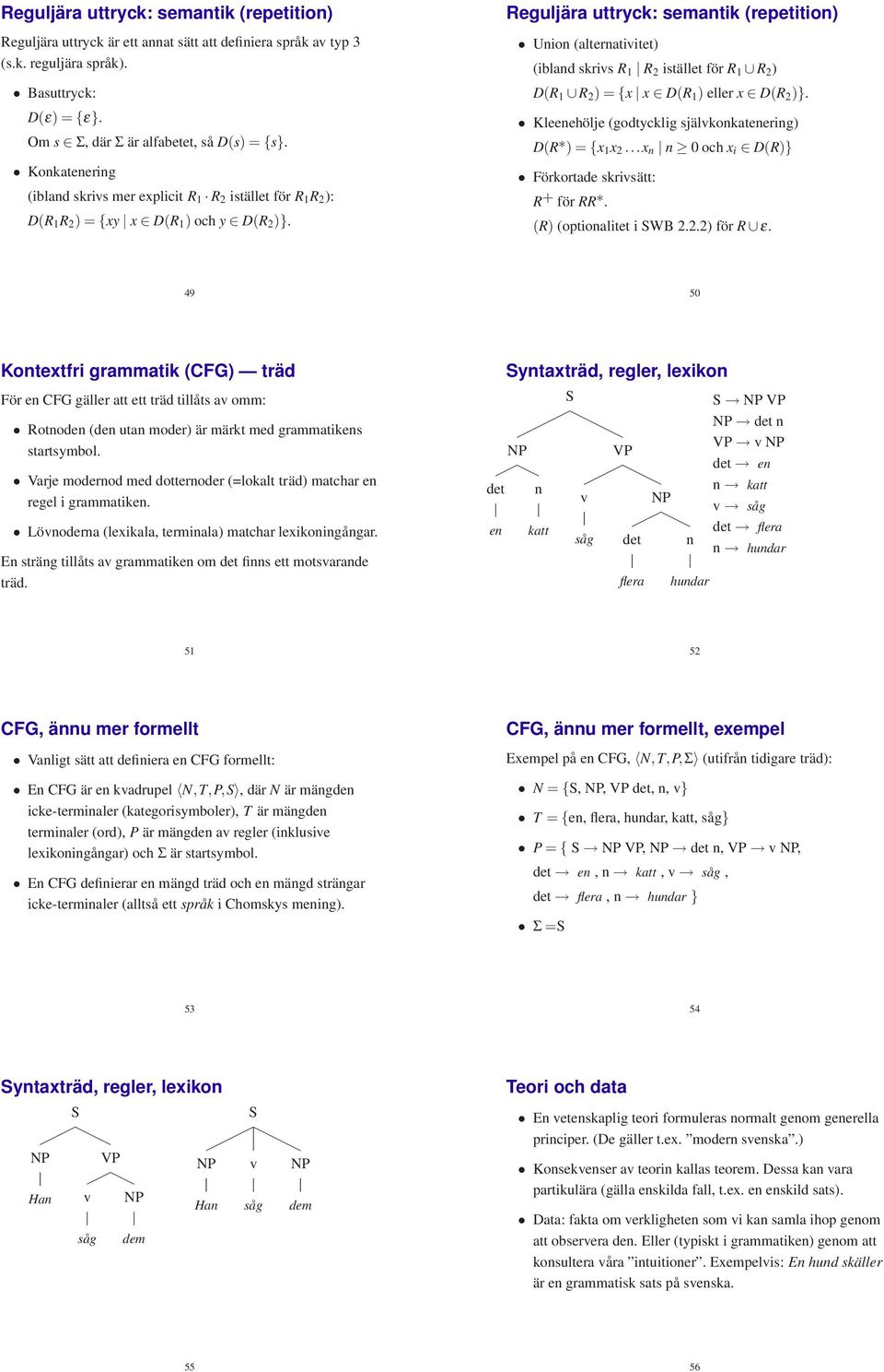 Reguljära uttryck: semantik (repetition) Union (alternativitet) (ibland skrivs R 1 R 2 istället för R 1 R 2 ) D(R 1 R 2 ) = {x x D(R 1 ) eller x D(R 2 )}.