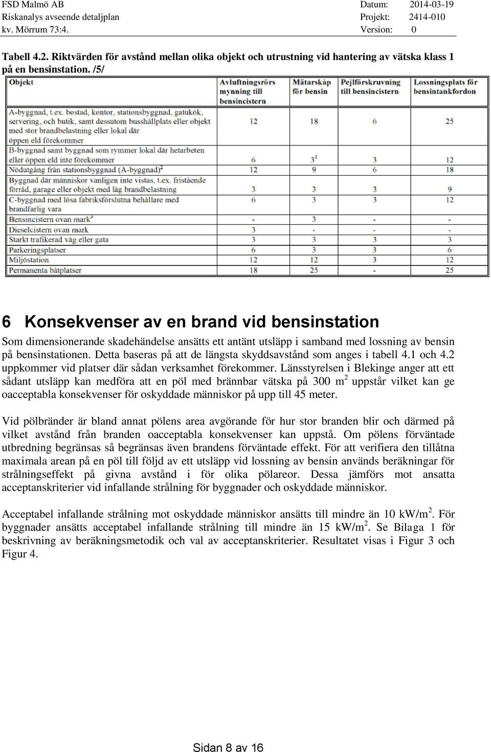 Detta baseras på att de längsta skyddsavstånd som anges i tabell 4.1 och 4.2 uppkommer vid platser där sådan verksamhet förekommer.