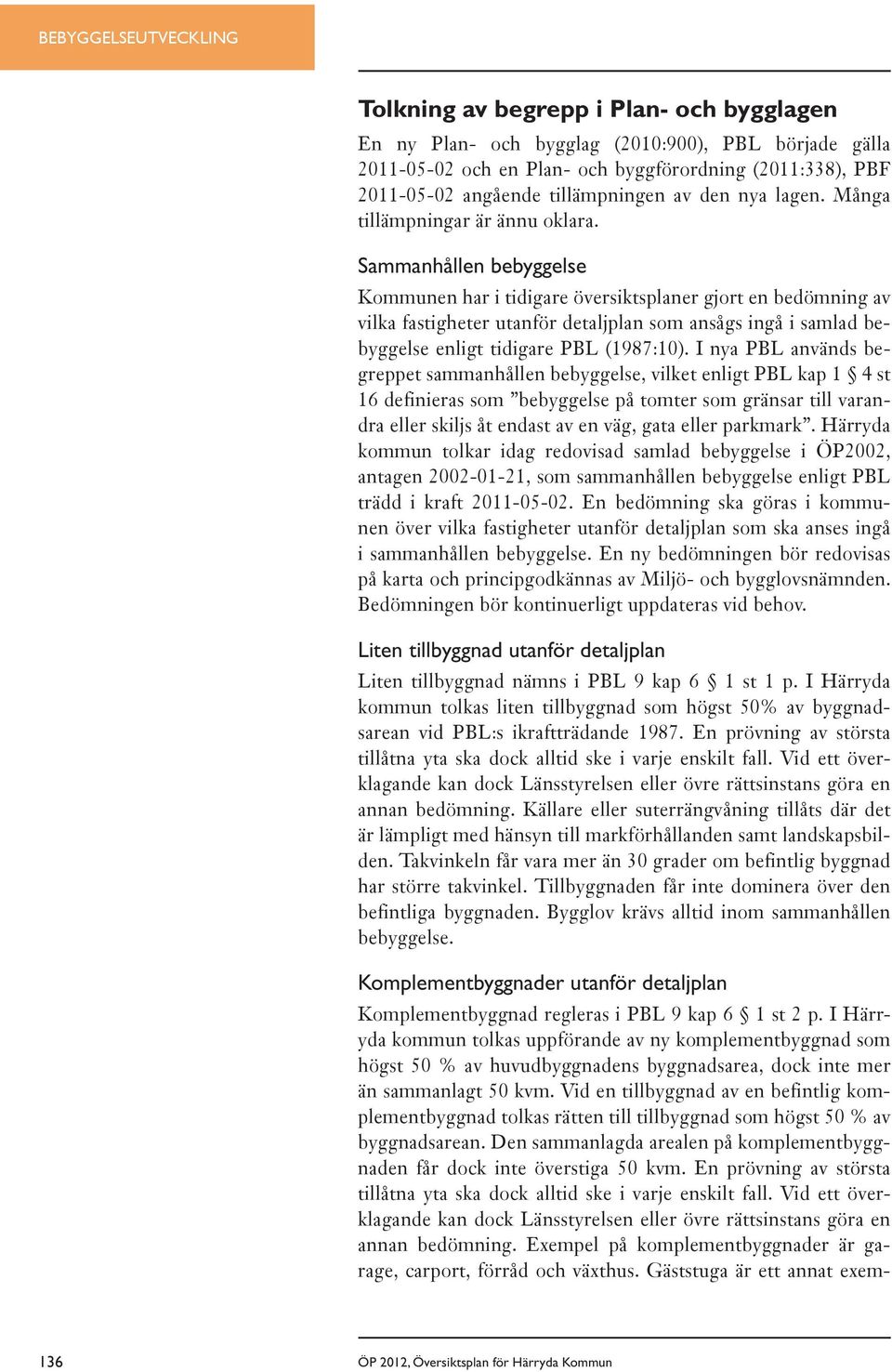 Sammanhållen bebyggelse Kommunen har i tidigare översiktsplaner gjort en bedömning av vilka fastigheter utanför detaljplan som ansågs ingå i samlad bebyggelse enligt tidigare PBL (1987:10).