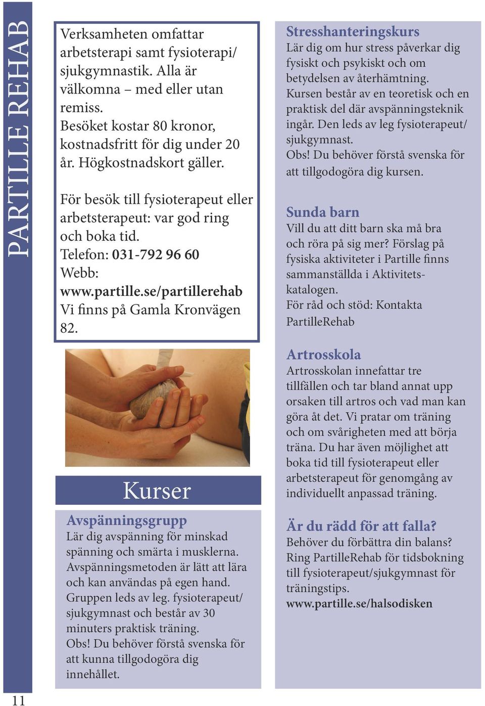 Kurser Avspänningsgrupp Lär dig avspänning för minskad spänning och smärta i musklerna. Avspänningsmetoden är lätt att lära och kan användas på egen hand. Gruppen leds av leg.