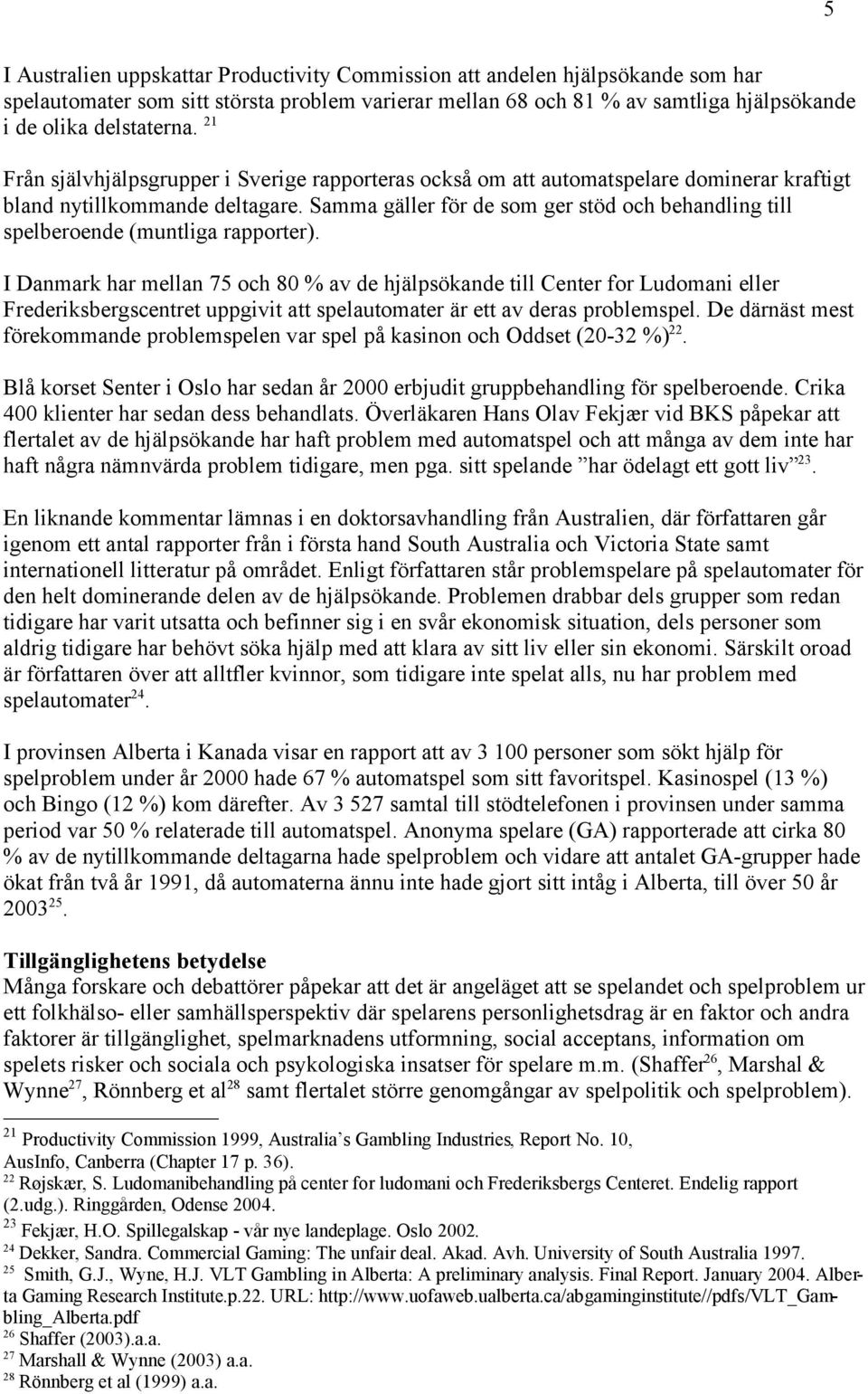 Samma gäller för de som ger stöd och behandling till spelberoende (muntliga rapporter).