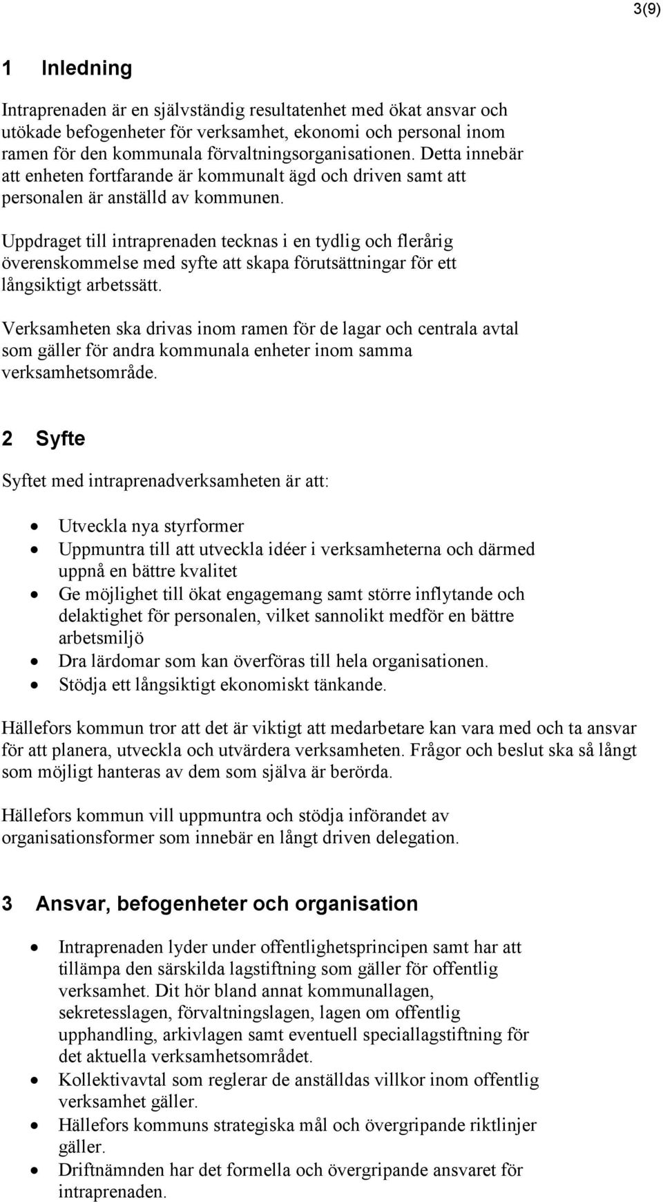 Uppdraget till intraprenaden tecknas i en tydlig och flerårig överenskommelse med syfte att skapa förutsättningar för ett långsiktigt arbetssätt.