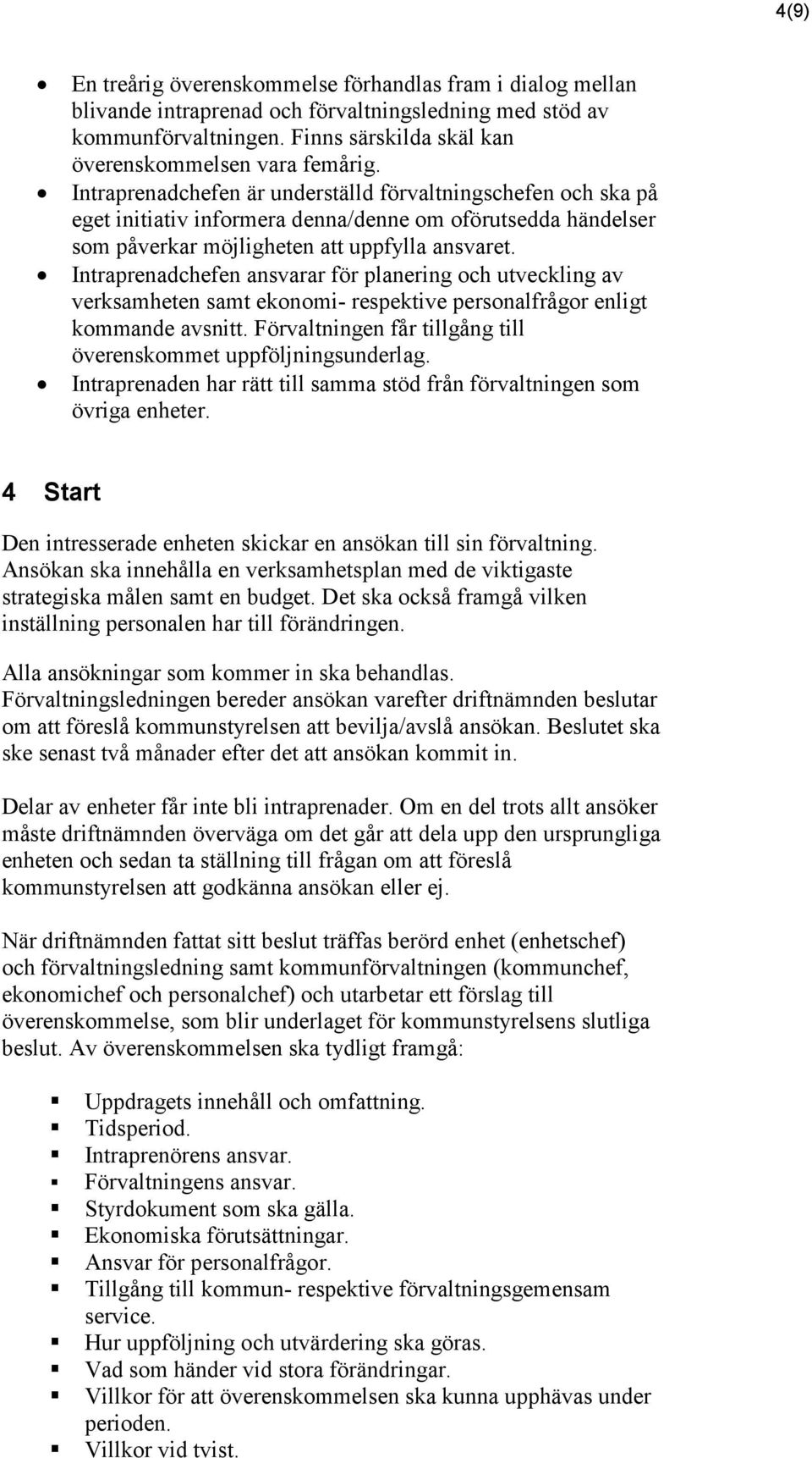 Intraprenadchefen ansvarar för planering och utveckling av verksamheten samt ekonomi- respektive personalfrågor enligt kommande avsnitt.