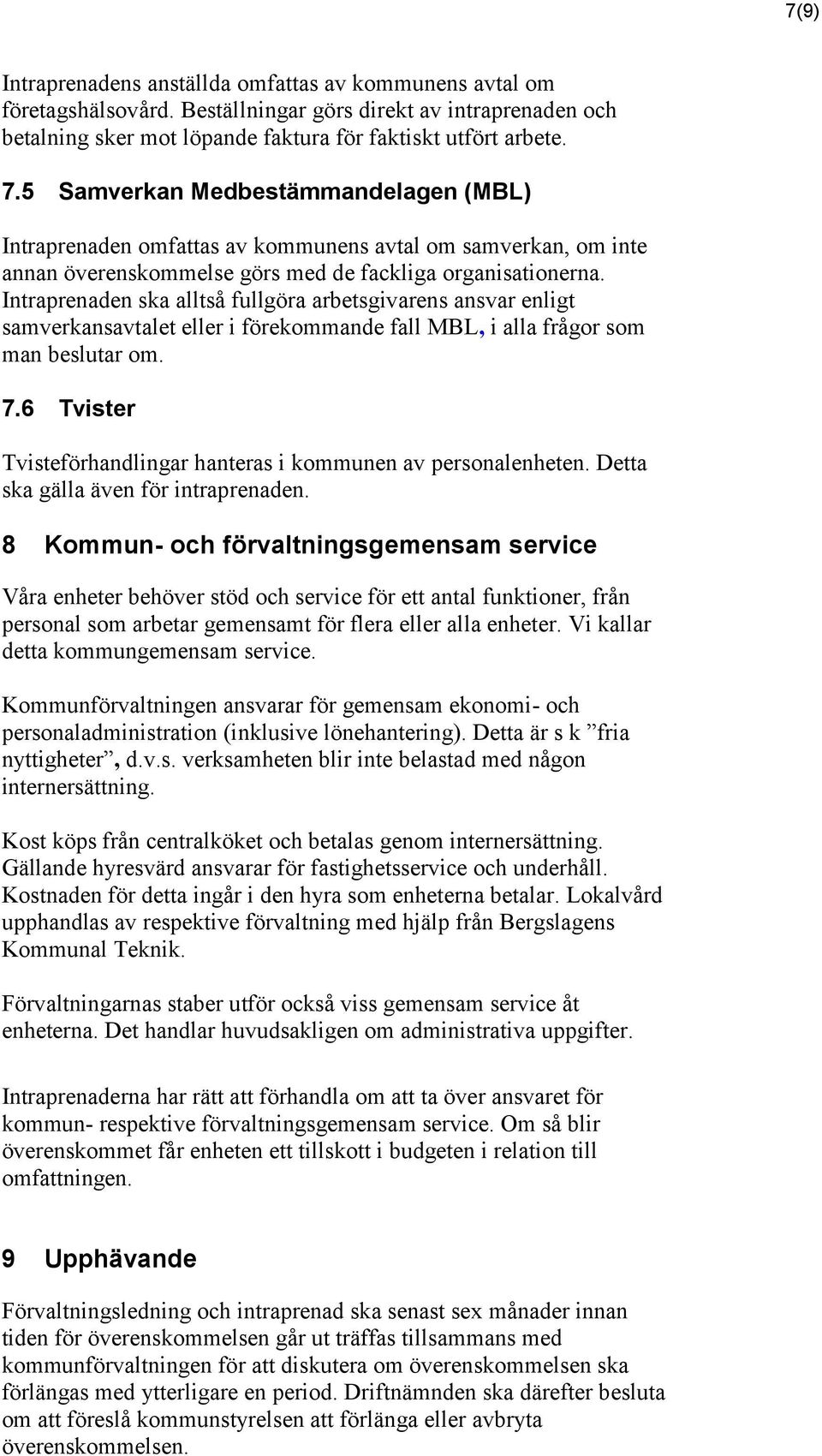 Intraprenaden ska alltså fullgöra arbetsgivarens ansvar enligt samverkansavtalet eller i förekommande fall MBL, i alla frågor som man beslutar om. 7.