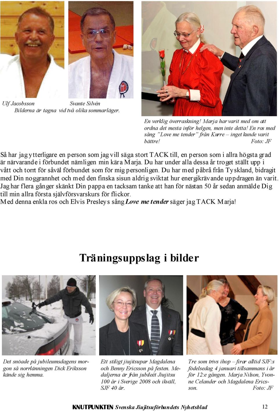 Så har jag ytterligare en person som jag vill säga stort TACK till, en person som i allra högsta grad är närvarande i förbundet nämligen min kära Marja.