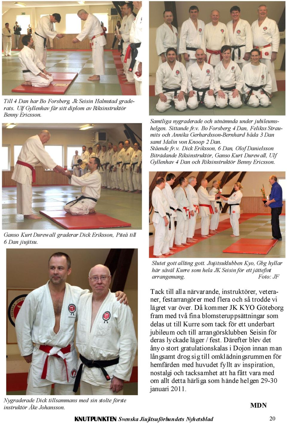 Ganso Kurt Durewall graderar Dick Eriksson, Piteå till 6 Dan jiujitsu. Nygraderade Dick tillsammans med sin stolte förste instruktör Åke Johansson. Slutet gott allting gott.