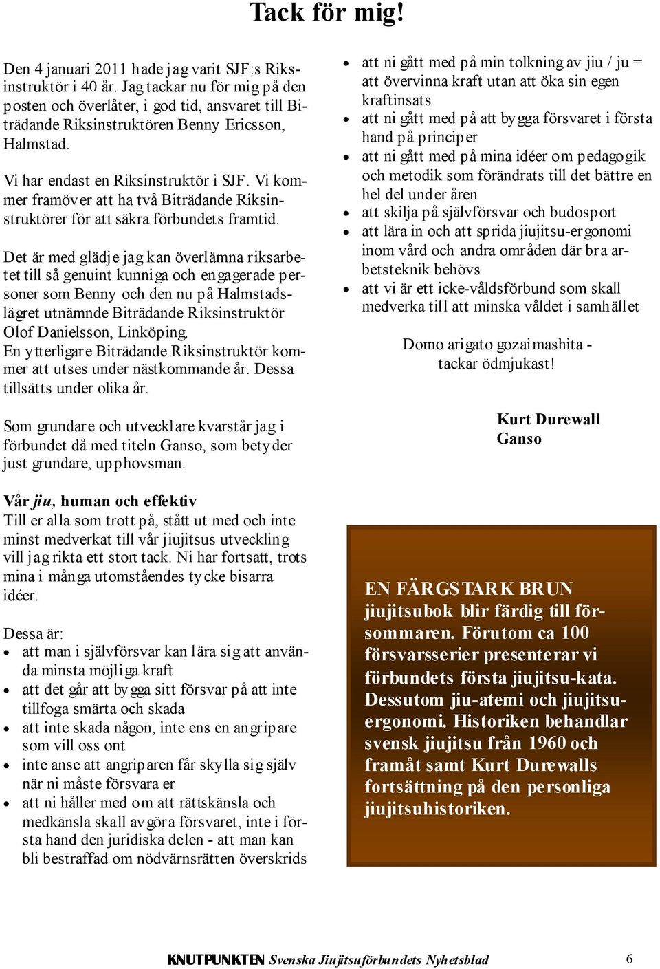 Vi kommer framöver att ha två Biträdande Riksinstruktörer för att säkra förbundets framtid.