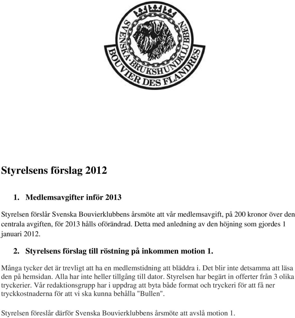 Detta med anledning av den höjning som gjordes 1 januari 2012. 2. Styrelsens förslag till röstning på inkommen motion 1.