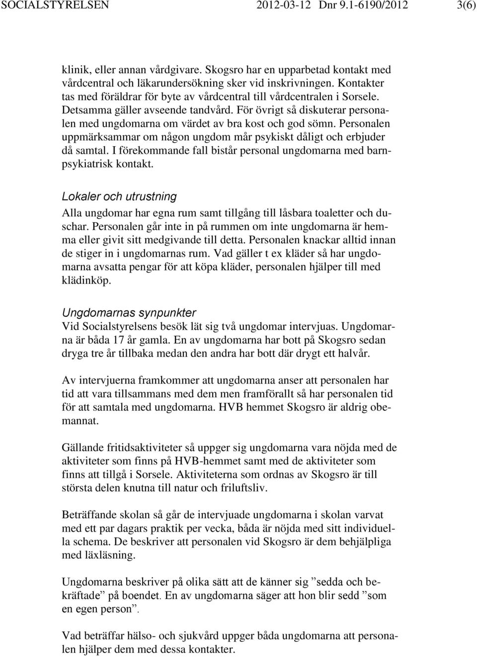 För övrigt så diskuterar personalen med ungdomarna om värdet av bra kost och god sömn. Personalen uppmärksammar om någon ungdom mår psykiskt dåligt och erbjuder då samtal.