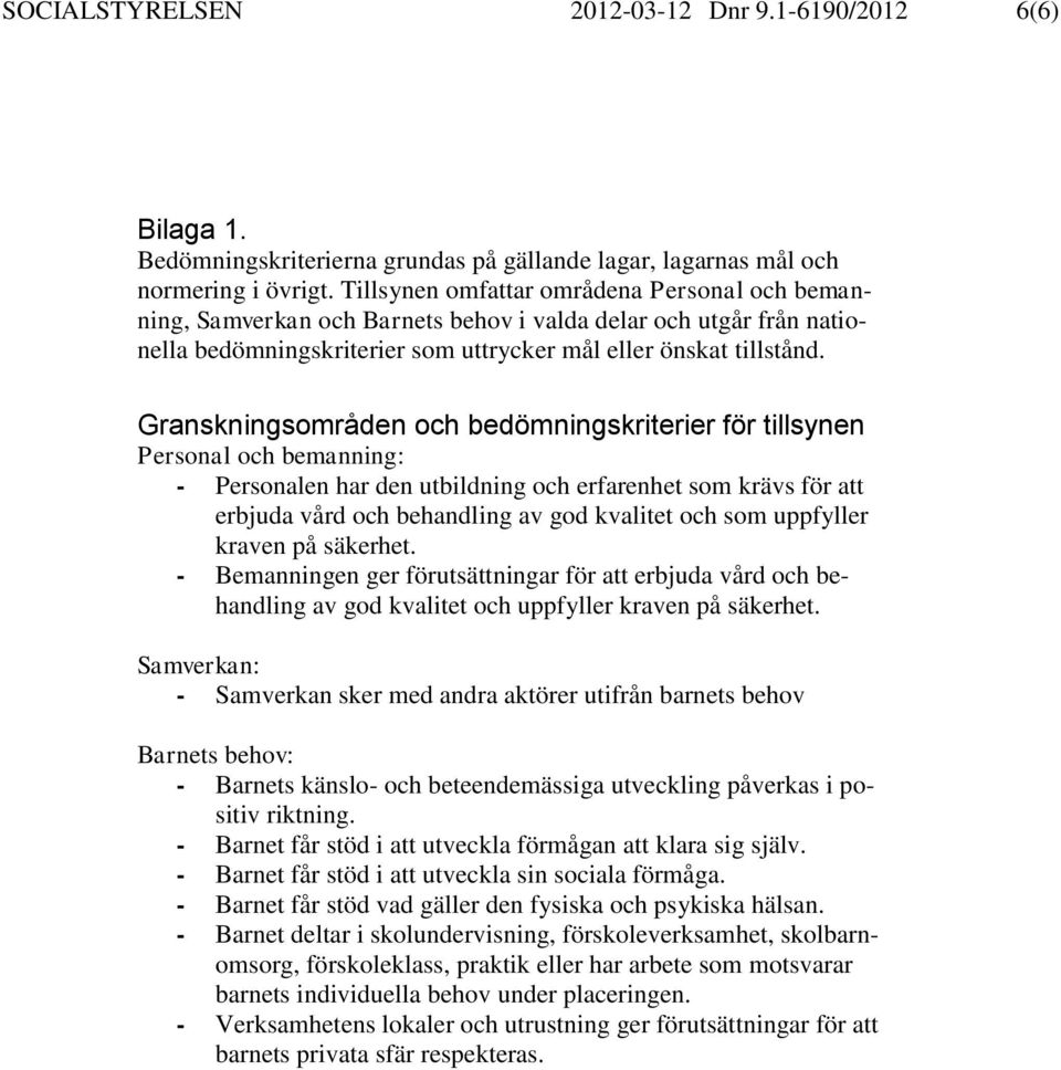 Granskningsområden och bedömningskriterier för tillsynen Personal och bemanning: - Personalen har den utbildning och erfarenhet som krävs för att erbjuda vård och behandling av god kvalitet och som