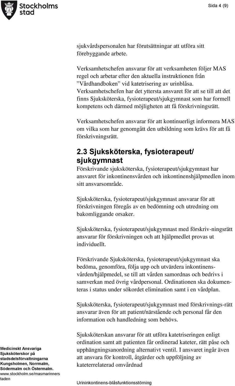 Verksamhetschefen har det yttersta ansvaret för att se till att det finns Sjuksköterska, fysioterapeut/sjukgymnast som har formell kompetens och därmed möjligheten att få förskrivningsrätt.