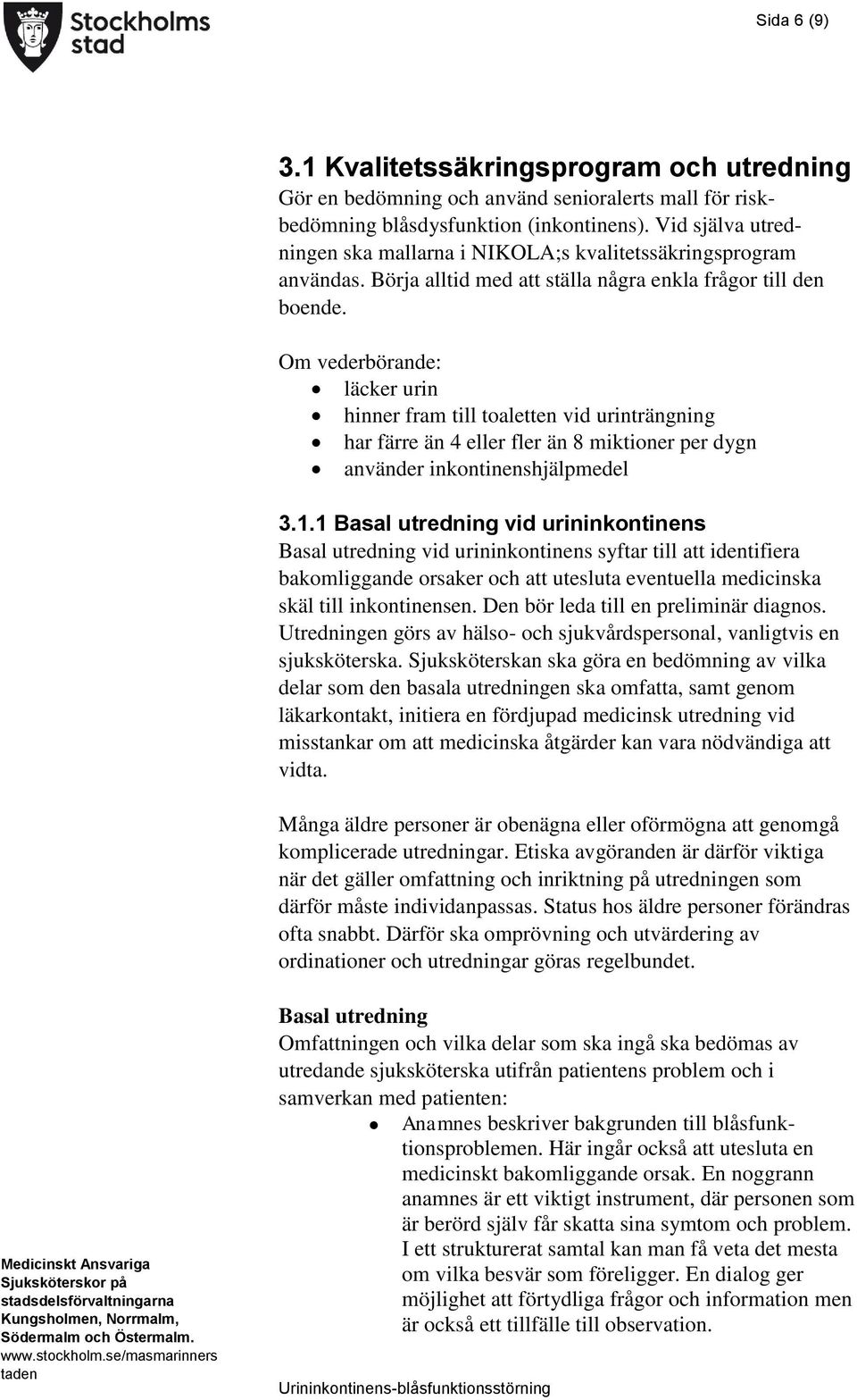 Om vederbörande: läcker urin hinner fram till toaletten vid urinträngning har färre än 4 eller fler än 8 miktioner per dygn använder inkontinenshjälpmedel 3.1.