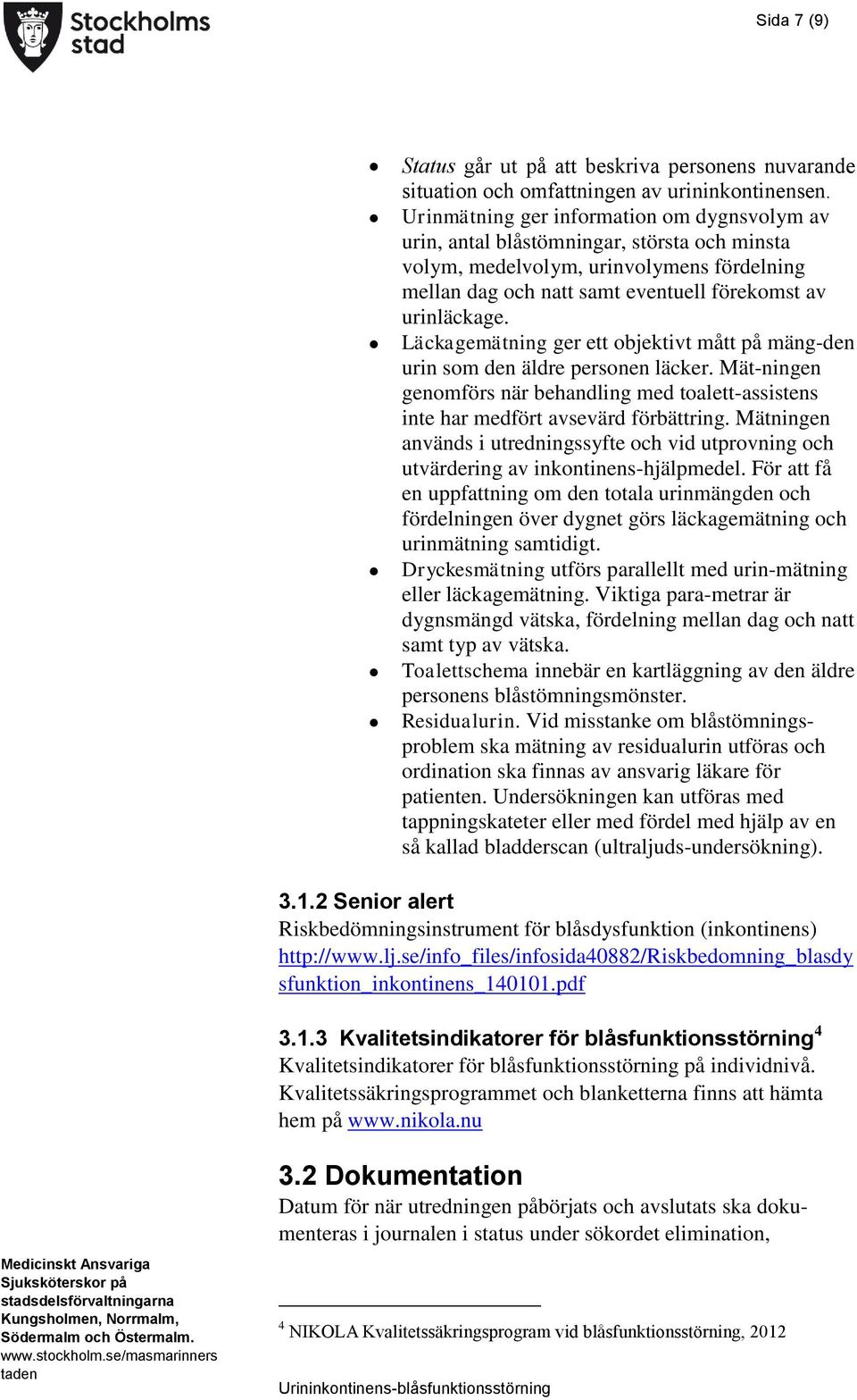 Läckagemätning ger ett objektivt mått på mäng-den urin som den äldre personen läcker. Mät-ningen genomförs när behandling med toalett-assistens inte har medfört avsevärd förbättring.