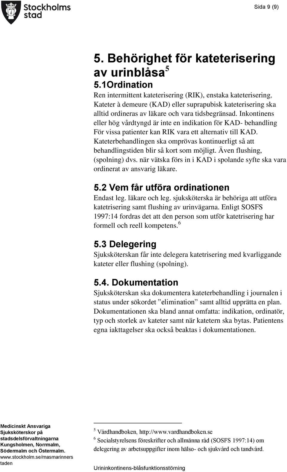 Inkontinens eller hög vårdtyngd är inte en indikation för KAD- behandling För vissa patienter kan RIK vara ett alternativ till KAD.