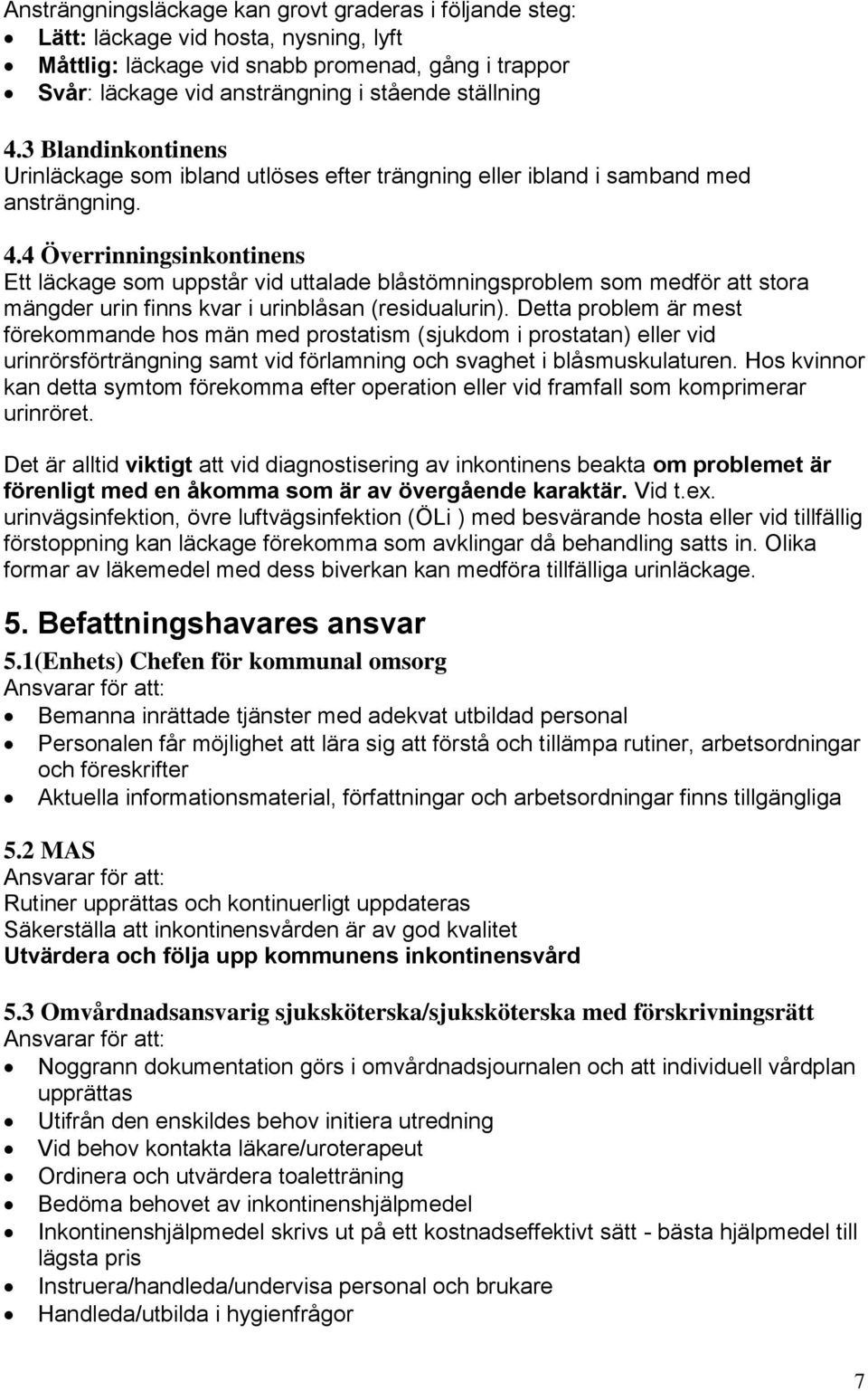 4 Överrinningsinkontinens Ett läckage som uppstår vid uttalade blåstömningsproblem som medför att stora mängder urin finns kvar i urinblåsan (residualurin).