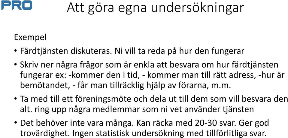 kommer man till rätt adress, -hur är bemötandet, - får man tillräcklig hjälp av förarna, m.m. Ta med till ett föreningsmöte och dela ut till dem som vill besvara den alt.